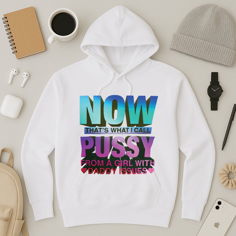 Now That’S What I Call Pussy From A Girl With Daddy Issues Hoodie
