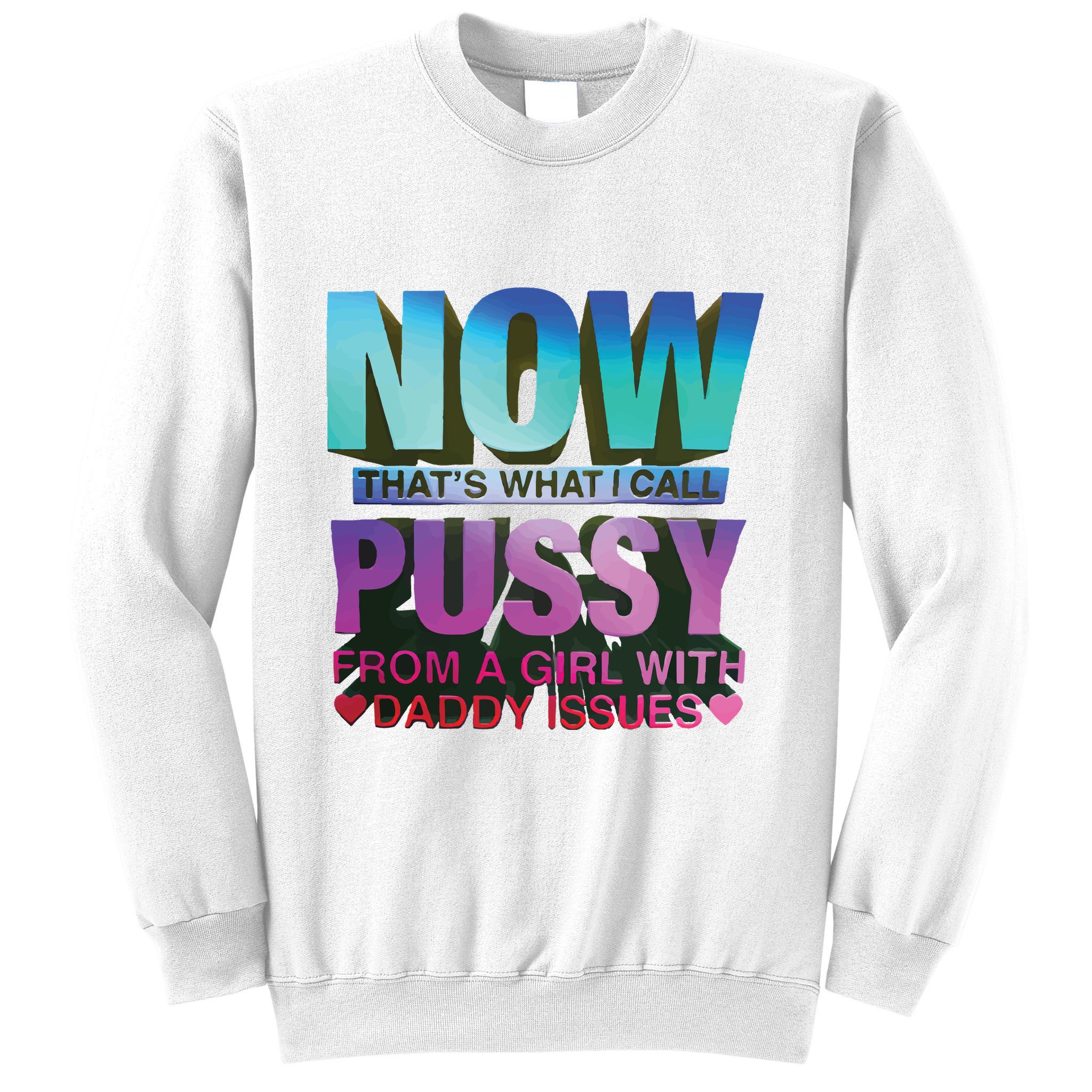 Now That’S What I Call Pussy From A Girl With Daddy Issues Sweatshirt