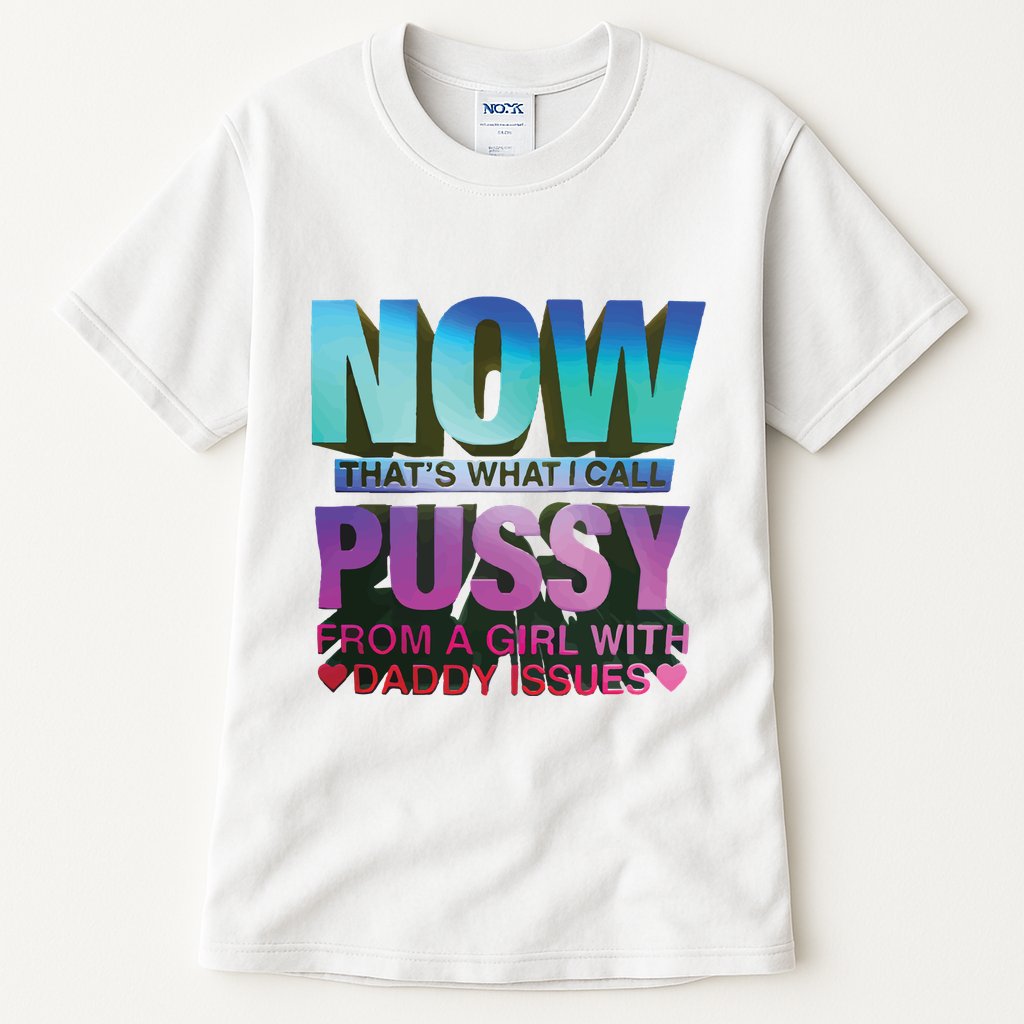 Now That’S What I Call Pussy From A Girl With Daddy Issues Tall T-Shirt