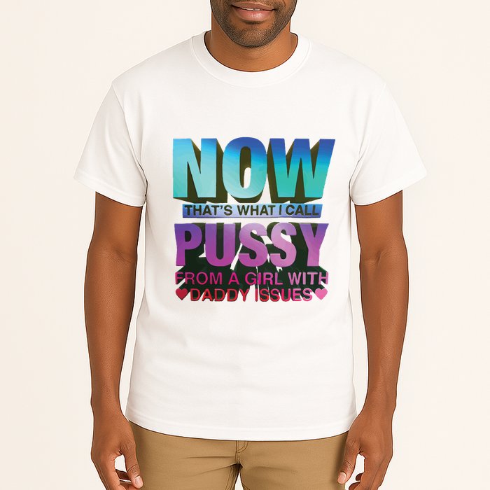 Now That’S What I Call Pussy From A Girl With Daddy Issues Tall T-Shirt
