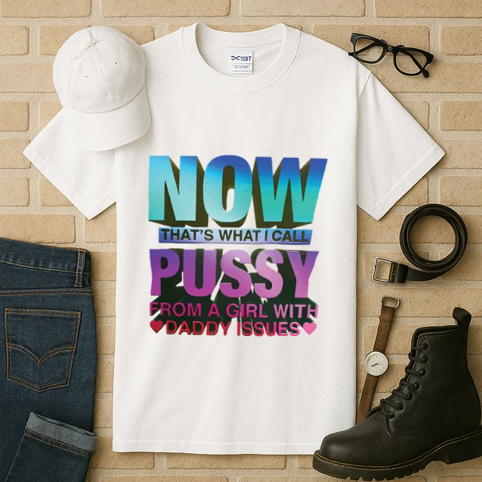 Now That’S What I Call Pussy From A Girl With Daddy Issues Tall T-Shirt