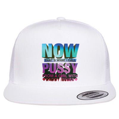 Now That’S What I Call Pussy From A Girl With Daddy Issues Flatbill Hat