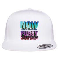 Now That’S What I Call Pussy From A Girl With Daddy Issues Flat Bill Trucker Hat