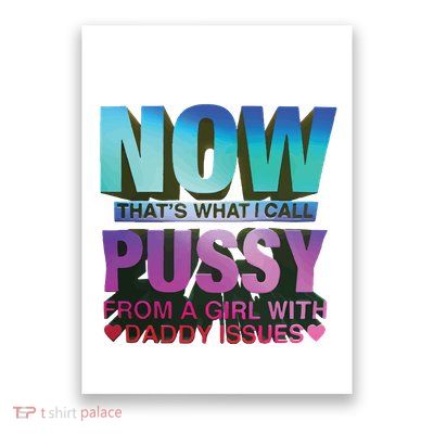 Now That’S What I Call Pussy From A Girl With Daddy Issues Poster