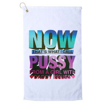 Now That’S What I Call Pussy From A Girl With Daddy Issues Golf Towel