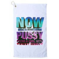 Now That’S What I Call Pussy From A Girl With Daddy Issues Golf Towel