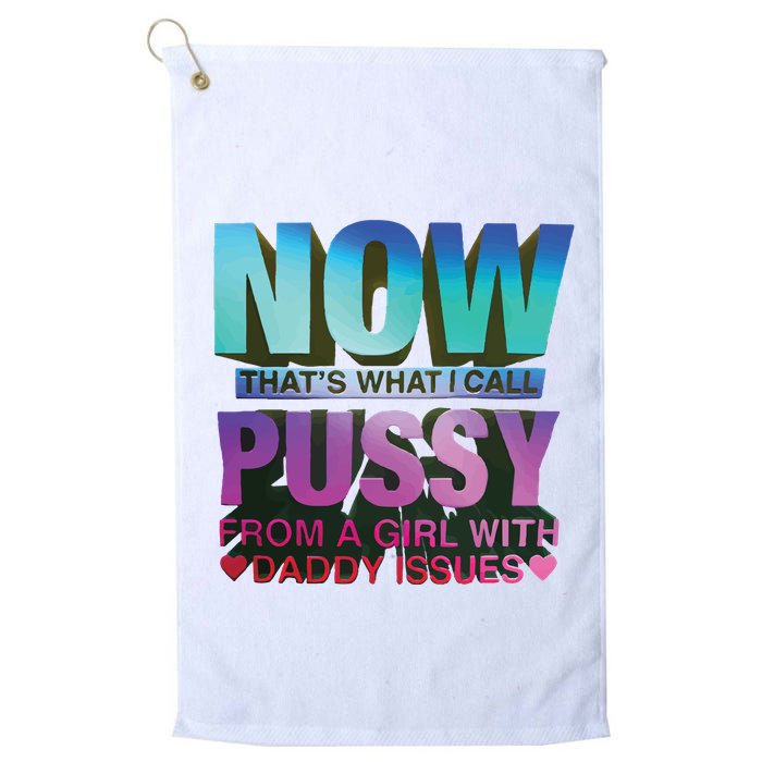 Now That’S What I Call Pussy From A Girl With Daddy Issues Golf Towel