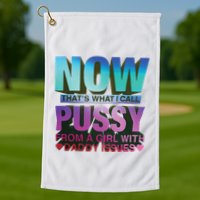 Now That’S What I Call Pussy From A Girl With Daddy Issues Golf Towel