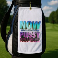 Now That’S What I Call Pussy From A Girl With Daddy Issues Golf Towel