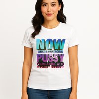 Now That’S What I Call Pussy From A Girl With Daddy Issues Womens T-Shirt