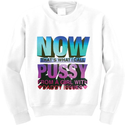 Now That’S What I Call Pussy From A Girl With Daddy Issues Kids Sweatshirt