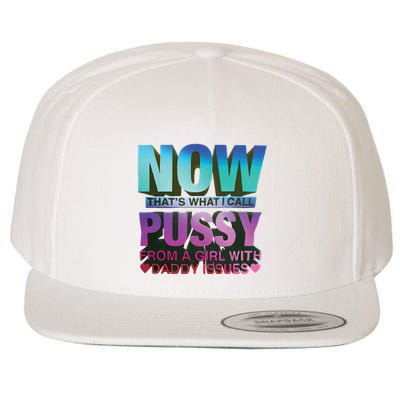 Now That’S What I Call Pussy From A Girl With Daddy Issues Wool Snapback Cap