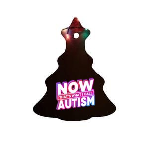 Now ThatS What I Call Autism Ceramic Tree Ornament