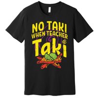 No Taki When Teacher Taki Funny Teacher Premium T-Shirt