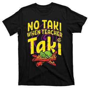 No Taki When Teacher Taki Cute Education classroom T-Shirt