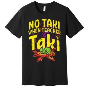 No Taki When Teacher Taki Cute Education classroom Premium T-Shirt