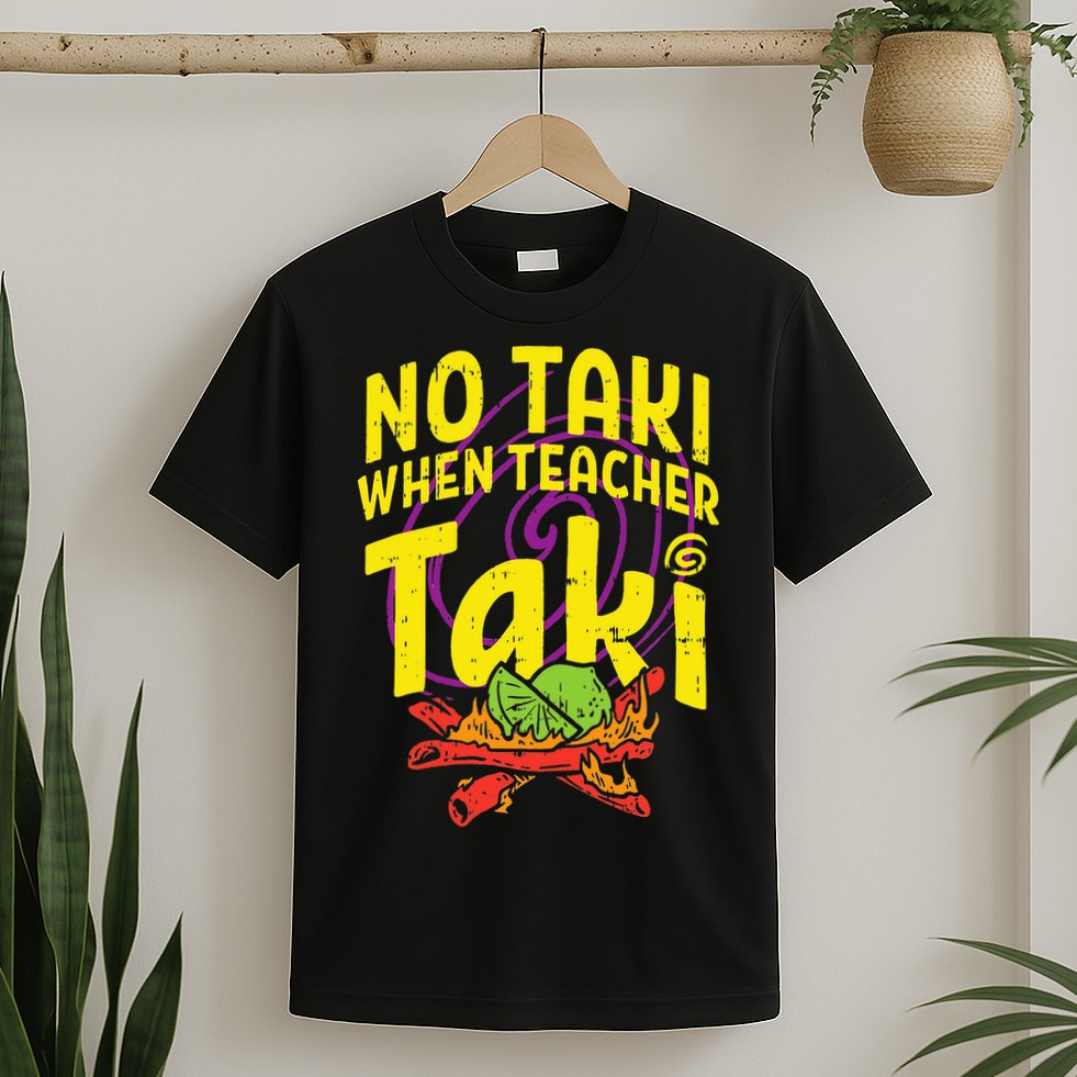 No Taki When Teacher Taki Education classroom T-Shirt
