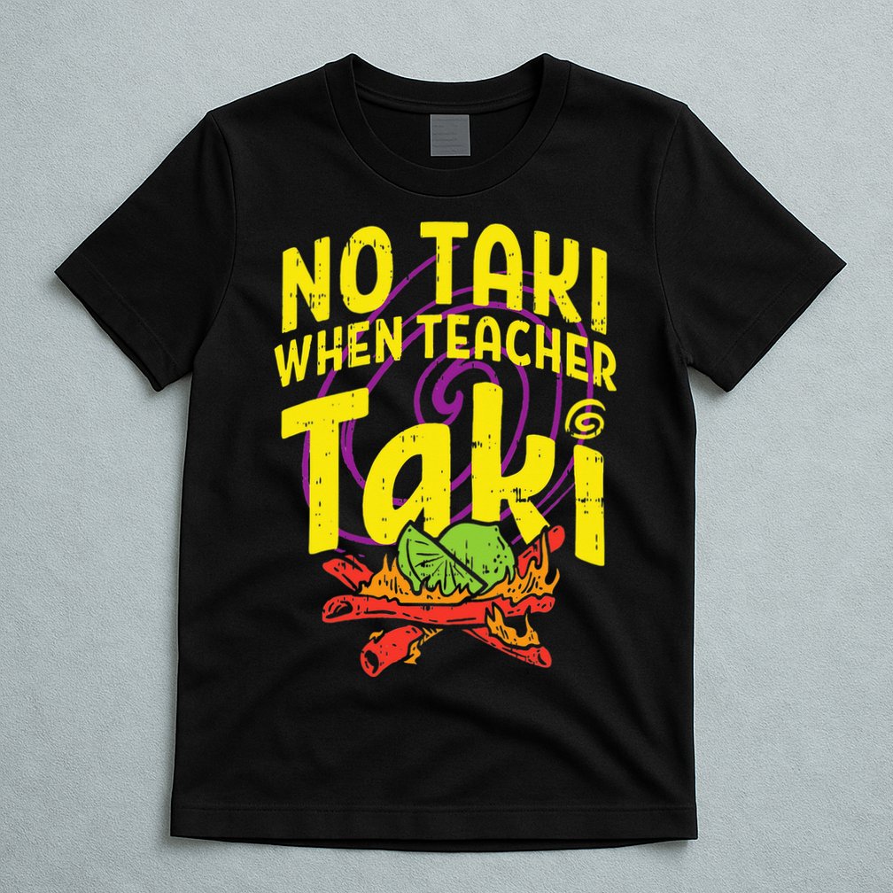No Taki When Teacher Taki Education classroom T-Shirt