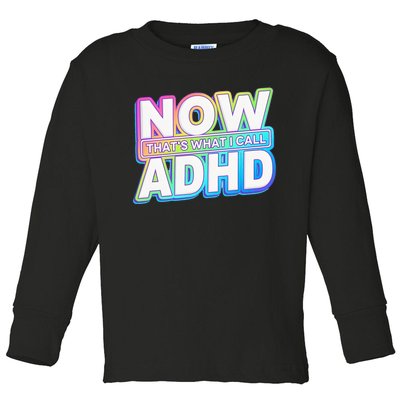 Now That’s What I Call ADHD Funny Mental Health Awareness Toddler Long Sleeve Shirt