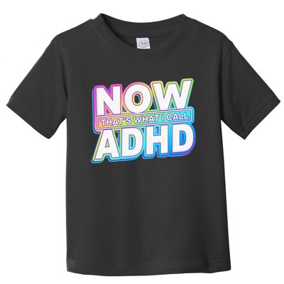 Now That’s What I Call ADHD Funny Mental Health Awareness Toddler T-Shirt