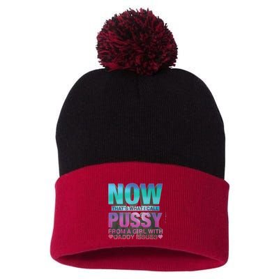 Now That What I Call Pussy From A Girl With Daddy Issues Pom Pom 12in Knit Beanie