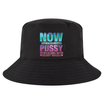Now That What I Call Pussy From A Girl With Daddy Issues Cool Comfort Performance Bucket Hat