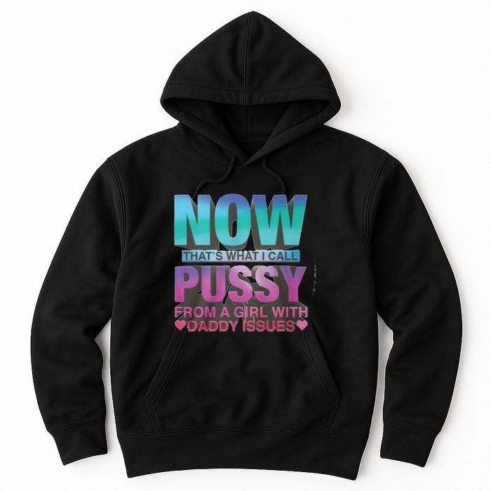 Now That What I Call Pussy From A Girl With Daddy Issues Hoodie