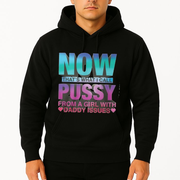 Now That What I Call Pussy From A Girl With Daddy Issues Hoodie
