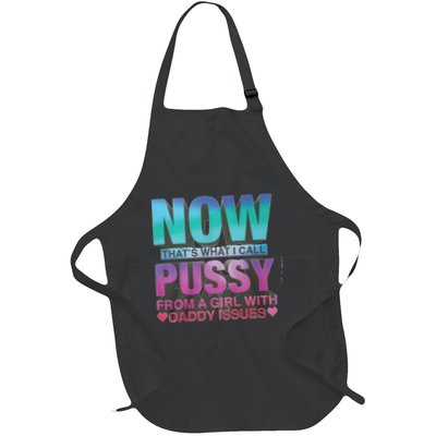 Now That What I Call Pussy From A Girl With Daddy Issues Apron