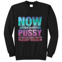 Now That What I Call Pussy From A Girl With Daddy Issues Sweatshirt