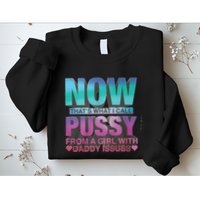 Now That What I Call Pussy From A Girl With Daddy Issues Sweatshirt