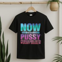 Now That What I Call Pussy From A Girl With Daddy Issues T-Shirt