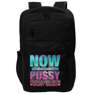 Now That What I Call Pussy From A Girl With Daddy Issues Impact Tech Backpack