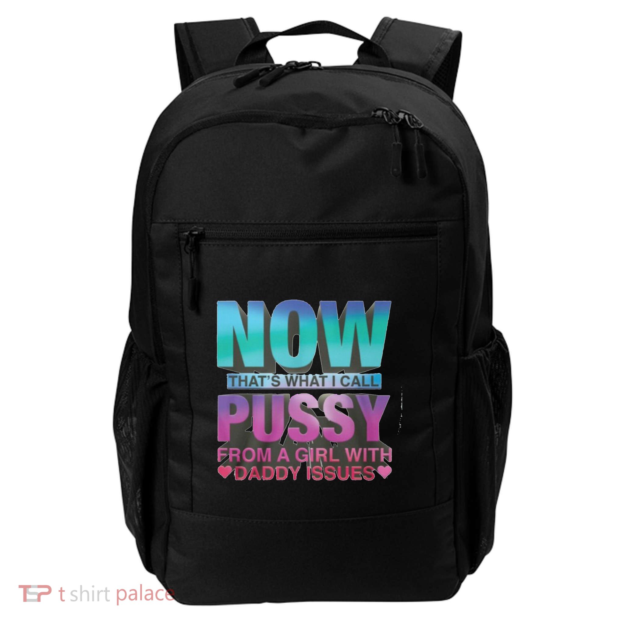 Now That What I Call Pussy From A Girl With Daddy Issues Backpack