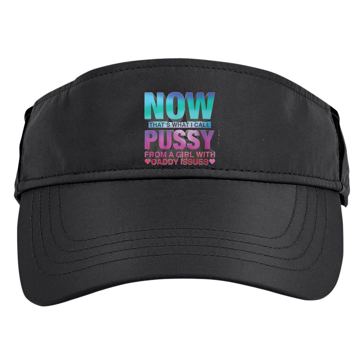 Now That What I Call Pussy From A Girl With Daddy Issues Adult Drive Performance Visor