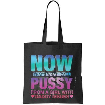 Now That What I Call Pussy From A Girl With Daddy Issues Bag