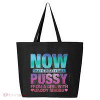 Now That What I Call Pussy From A Girl With Daddy Issues 25L Jumbo Tote