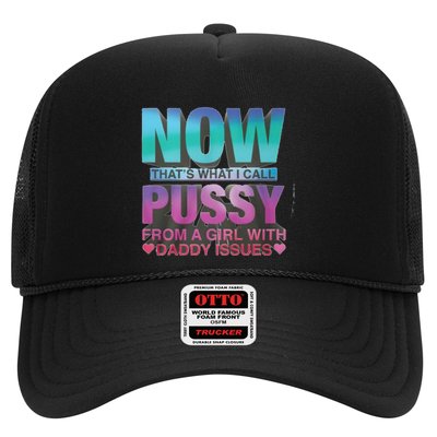 Now That What I Call Pussy From A Girl With Daddy Issues Trucker Hat