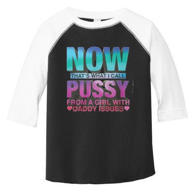 Now That What I Call Pussy From A Girl With Daddy Issues Toddler Fine Jersey T-Shirt