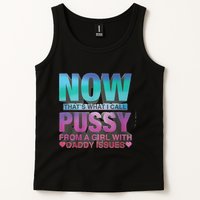 Now That What I Call Pussy From A Girl With Daddy Issues Tank Top