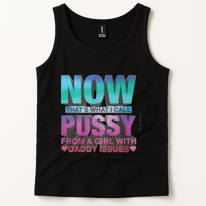 Now That What I Call Pussy From A Girl With Daddy Issues Tank Top
