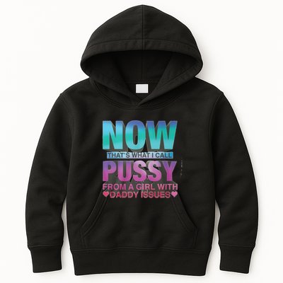 Now That What I Call Pussy From A Girl With Daddy Issues Kids Hoodie