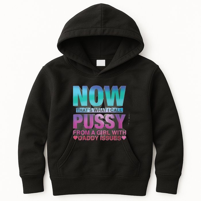Now That What I Call Pussy From A Girl With Daddy Issues Kids Hoodie
