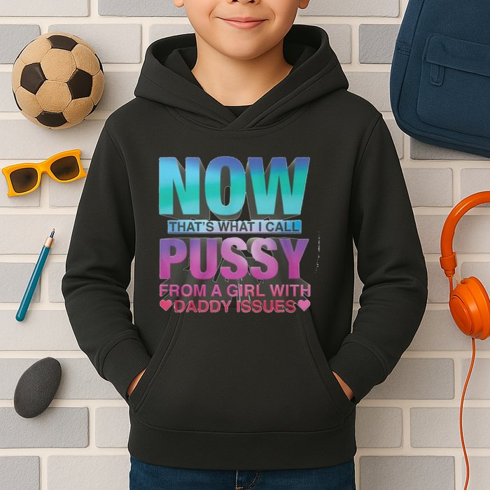 Now That What I Call Pussy From A Girl With Daddy Issues Kids Hoodie