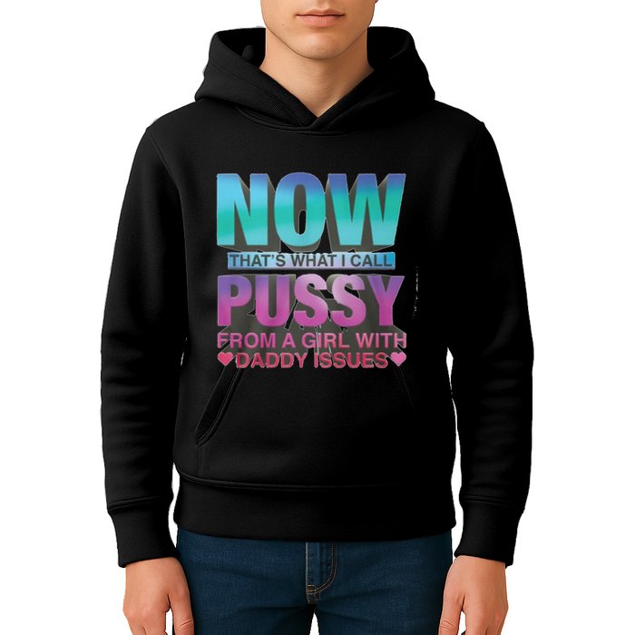 Now That What I Call Pussy From A Girl With Daddy Issues Kids Hoodie