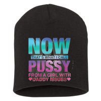 Now That What I Call Pussy From A Girl With Daddy Issues Short Acrylic Beanie