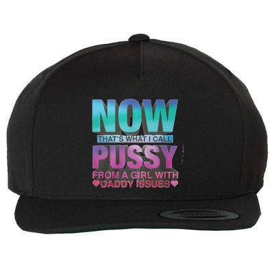 Now That What I Call Pussy From A Girl With Daddy Issues Wool Snapback Cap