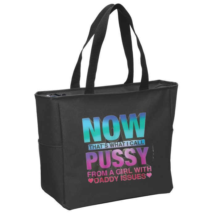 Now That What I Call Pussy From A Girl With Daddy Issues Zip Tote Bag