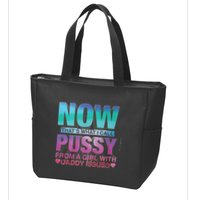 Now That What I Call Pussy From A Girl With Daddy Issues Zip Tote Bag