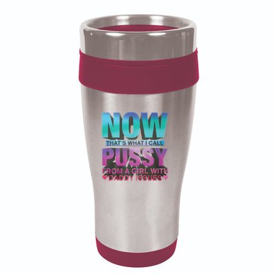 Now That What I Call Pussy From A Girl With Daddy Issues 16oz Travel Tumbler